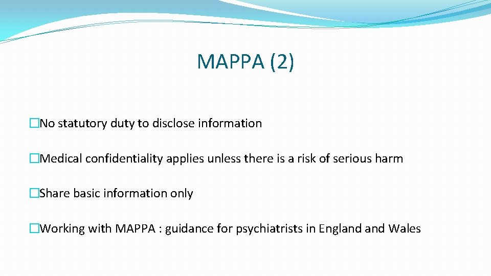 MAPPA (2) �No statutory duty to disclose information �Medical confidentiality applies unless there is