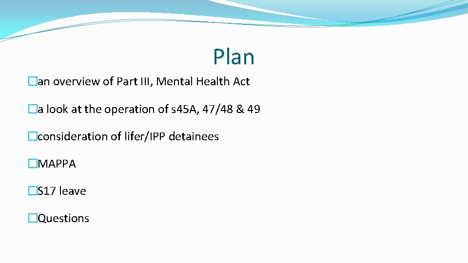 Plan �an overview of Part III, Mental Health Act �a look at the operation