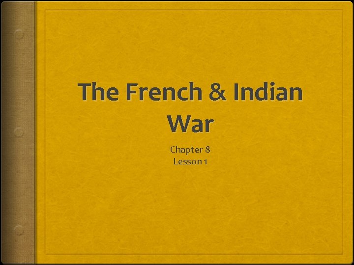 The French & Indian War Chapter 8 Lesson 1 The French & Indian War Chapter 8 Lesson 1
