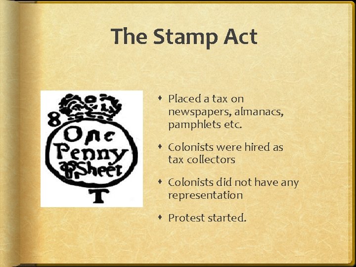 The Stamp Act Placed a tax on newspapers, almanacs, pamphlets etc. Colonists were hired The Stamp Act Placed a tax on newspapers, almanacs, pamphlets etc. Colonists were hired