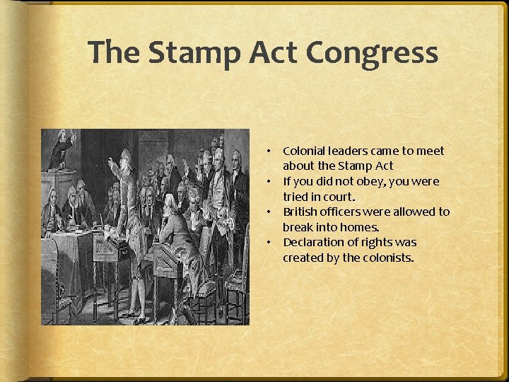 The Stamp Act Congress • Colonial leaders came to meet about the Stamp Act The Stamp Act Congress • Colonial leaders came to meet about the Stamp Act