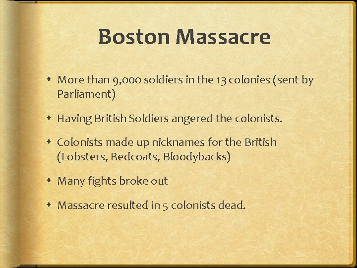 Boston Massacre More than 9, 000 soldiers in the 13 colonies (sent by Parliament) Boston Massacre More than 9, 000 soldiers in the 13 colonies (sent by Parliament)