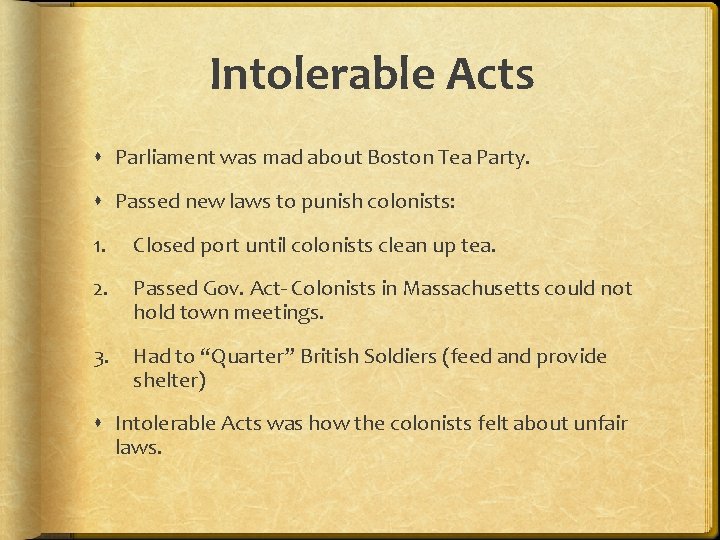 Intolerable Acts Parliament was mad about Boston Tea Party. Passed new laws to punish Intolerable Acts Parliament was mad about Boston Tea Party. Passed new laws to punish