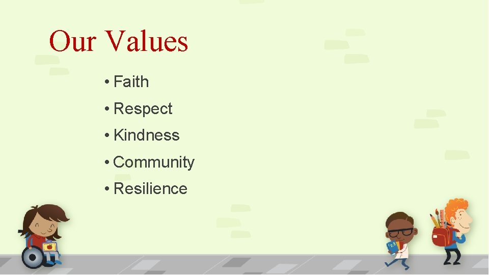 Our Values • Faith • Respect • Kindness • Community • Resilience 
