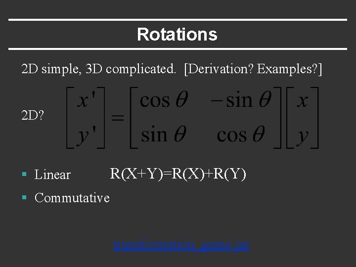 Rotations 2 D simple, 3 D complicated. [Derivation? Examples? ] 2 D? § Linear