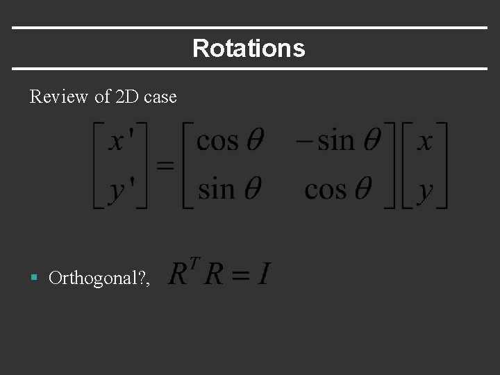 Rotations Review of 2 D case § Orthogonal? , 