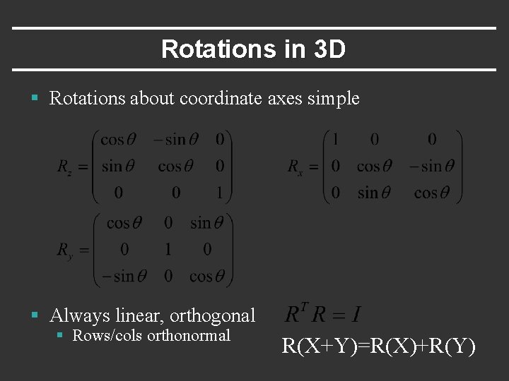 Rotations in 3 D § Rotations about coordinate axes simple § Always linear, orthogonal