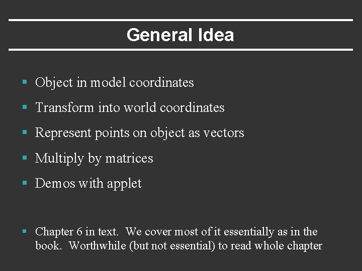 General Idea § Object in model coordinates § Transform into world coordinates § Represent
