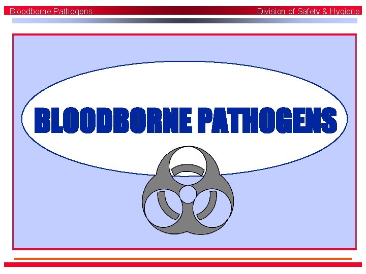 Bloodborne Pathogens Division of Safety & Hygiene BLOODBORNE PATHOGENS 