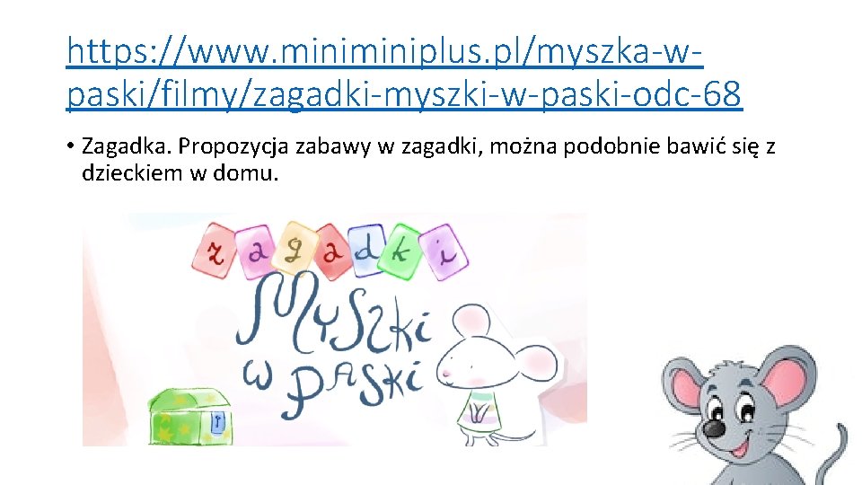 https: //www. miniplus. pl/myszka-wpaski/filmy/zagadki-myszki-w-paski-odc-68 • Zagadka. Propozycja zabawy w zagadki, można podobnie bawić się