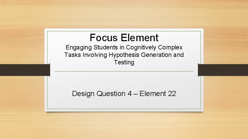 Focus Element Engaging Students in Cognitively Complex Tasks Involving Hypothesis Generation and Testing Design