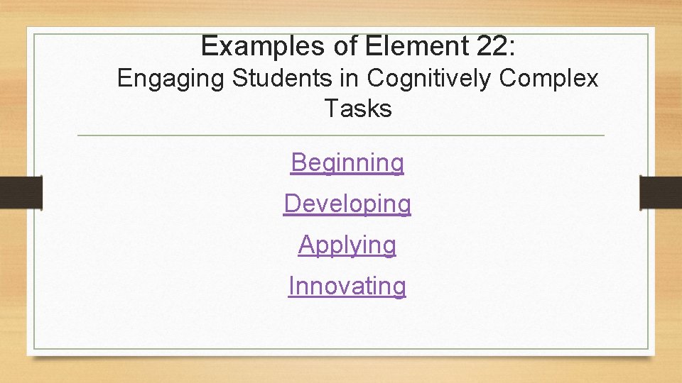 Examples of Element 22: Engaging Students in Cognitively Complex Tasks Beginning Developing Applying Innovating