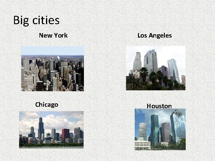 Big cities New York Chicago Los Angeles Houston 