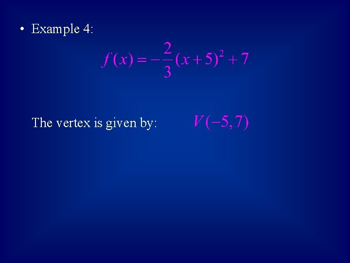  • Example 4: The vertex is given by: 