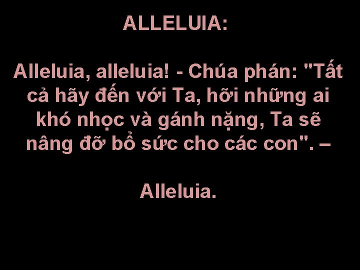 ALLELUIA: Alleluia, alleluia! - Chúa phán: "Tất cả hãy đến với Ta, hỡi những