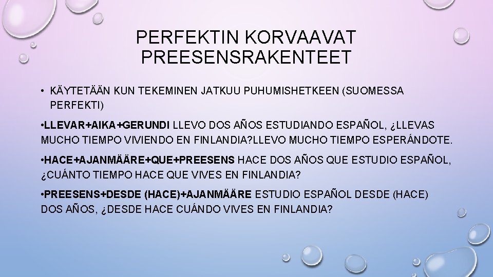 PERFEKTIN KORVAAVAT PREESENSRAKENTEET • KÄYTETÄÄN KUN TEKEMINEN JATKUU PUHUMISHETKEEN (SUOMESSA PERFEKTI) • LLEVAR+AIKA+GERUNDI LLEVO