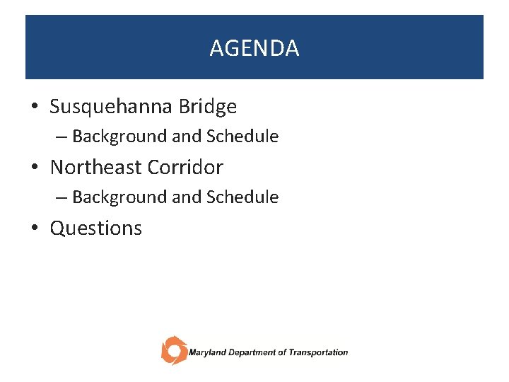 AGENDA • Susquehanna Bridge – Background and Schedule • Northeast Corridor – Background and