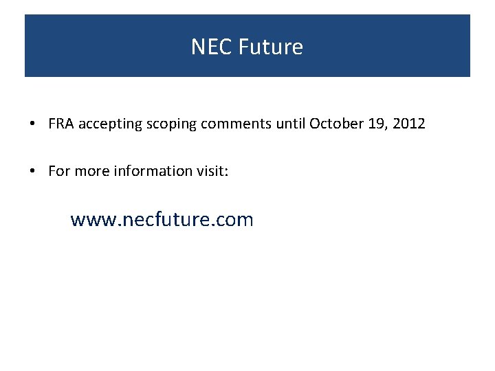 NEC Future • FRA accepting scoping comments until October 19, 2012 • For more