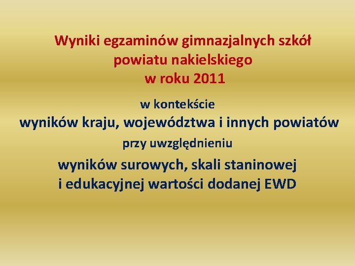 Wyniki egzaminów gimnazjalnych szkół powiatu nakielskiego w roku 2011 w kontekście wyników kraju, województwa