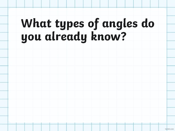 What types of angles do you already know? 