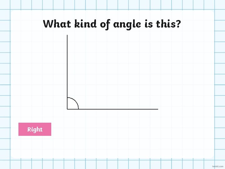 What kind of angle is this? Right 