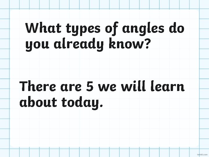 What types of angles do you already know? There are 5 we will learn