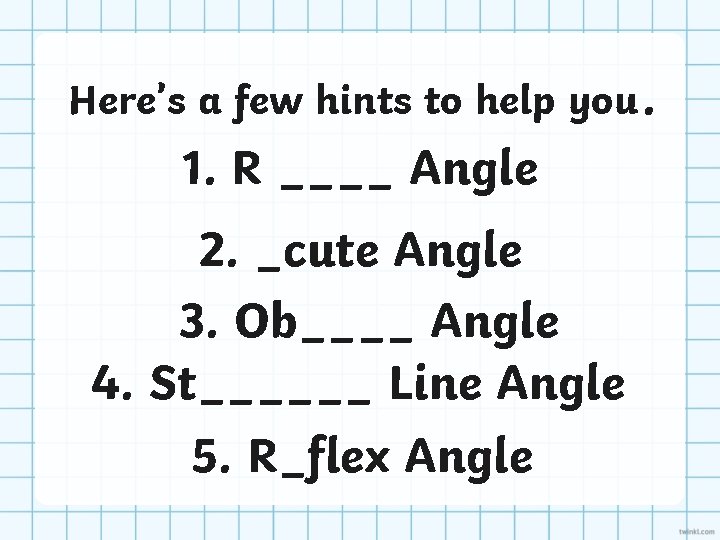 Here’s a few hints to help you. 1. R ____ Angle 2. _cute Angle