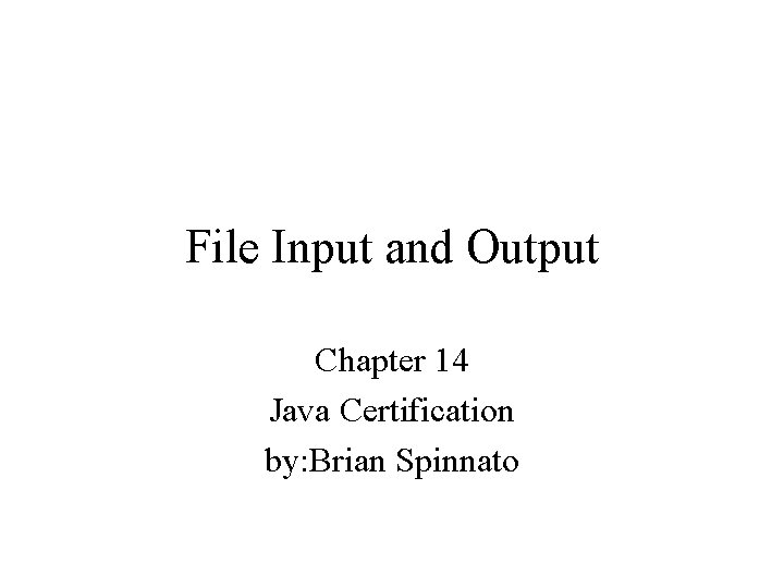 File Input and Output Chapter 14 Java Certification by: Brian Spinnato 