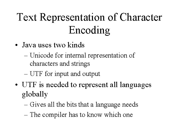 Text Representation of Character Encoding • Java uses two kinds – Unicode for internal