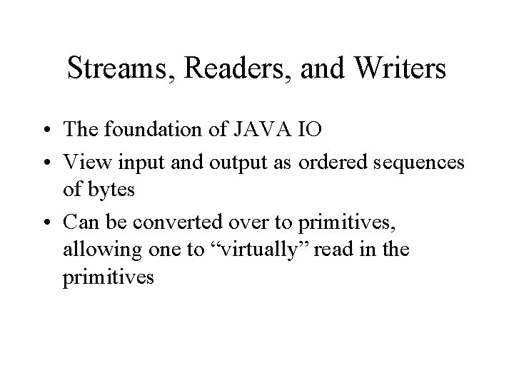 Streams, Readers, and Writers • The foundation of JAVA IO • View input and