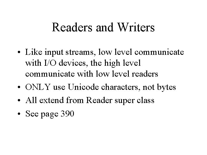 Readers and Writers • Like input streams, low level communicate with I/O devices, the