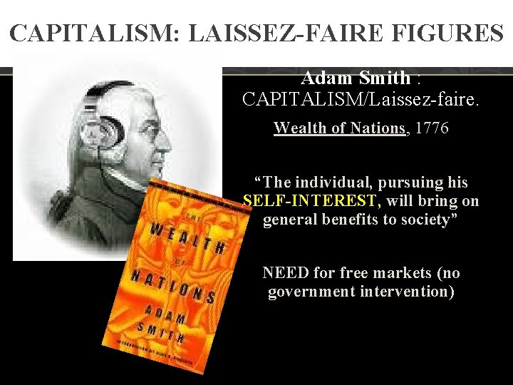 CAPITALISM: LAISSEZ-FAIRE FIGURES Adam Smith : CAPITALISM/Laissez-faire. Wealth of Nations, 1776 “The individual, pursuing