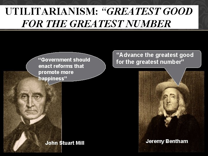 UTILITARIANISM: “GREATEST GOOD FOR THE GREATEST NUMBER” “Government should enact reforms that promote more