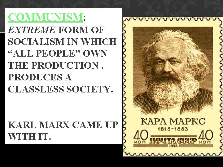 COMMUNISM: EXTREME FORM OF SOCIALISM IN WHICH “ALL PEOPLE” OWN THE PRODUCTION. PRODUCES A