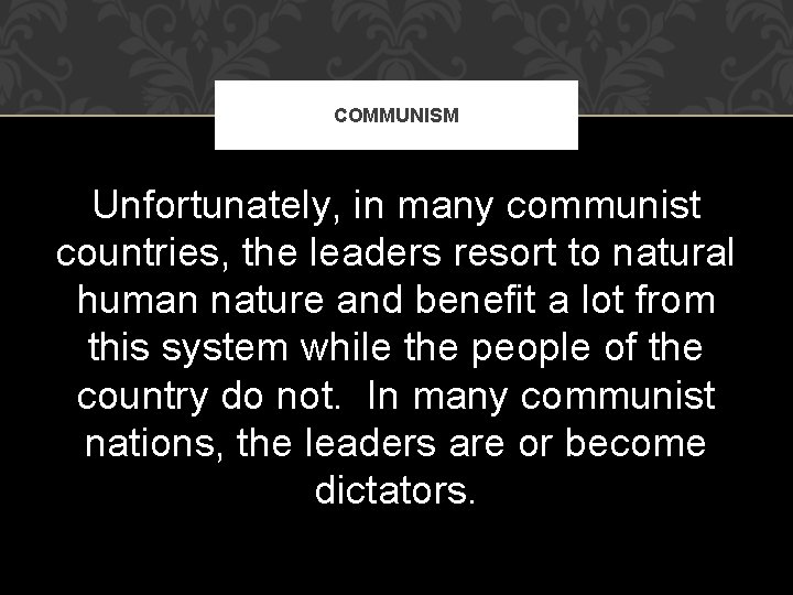 COMMUNISM Unfortunately, in many communist countries, the leaders resort to natural human nature and