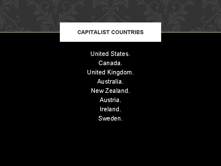 CAPITALIST COUNTRIES United States. Canada. United Kingdom. Australia. New Zealand. Austria. Ireland. Sweden. 