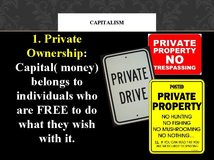 CAPITALISM 1. Private Ownership: Capital( money) belongs to individuals who are FREE to do