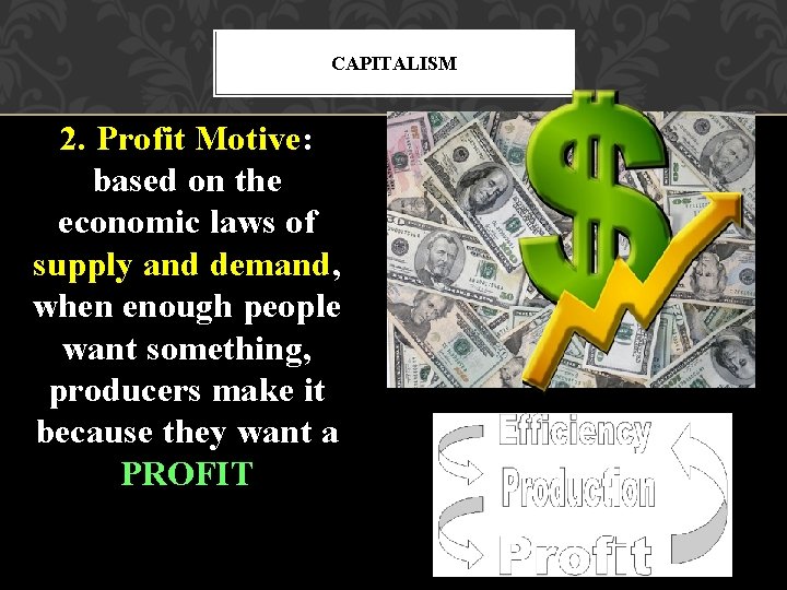CAPITALISM 2. Profit Motive: based on the economic laws of supply and demand, when