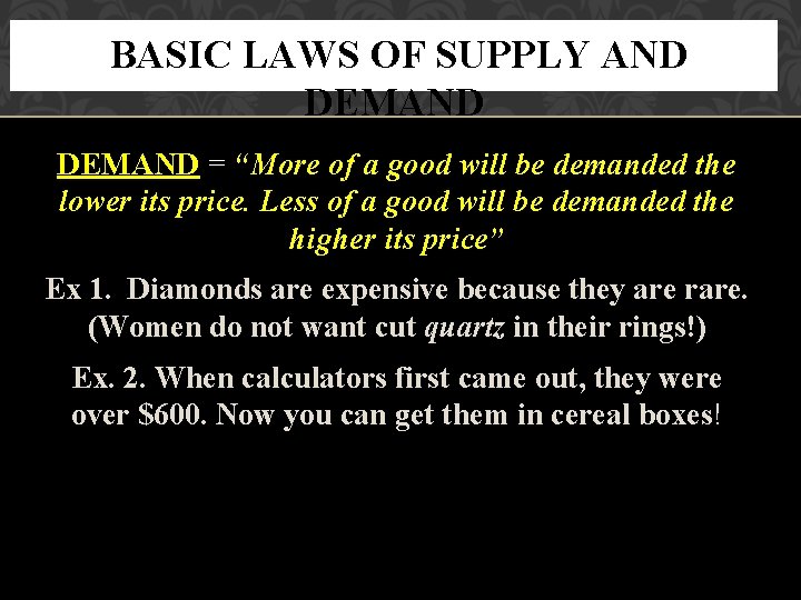 BASIC LAWS OF SUPPLY AND DEMAND = “More of a good will be demanded
