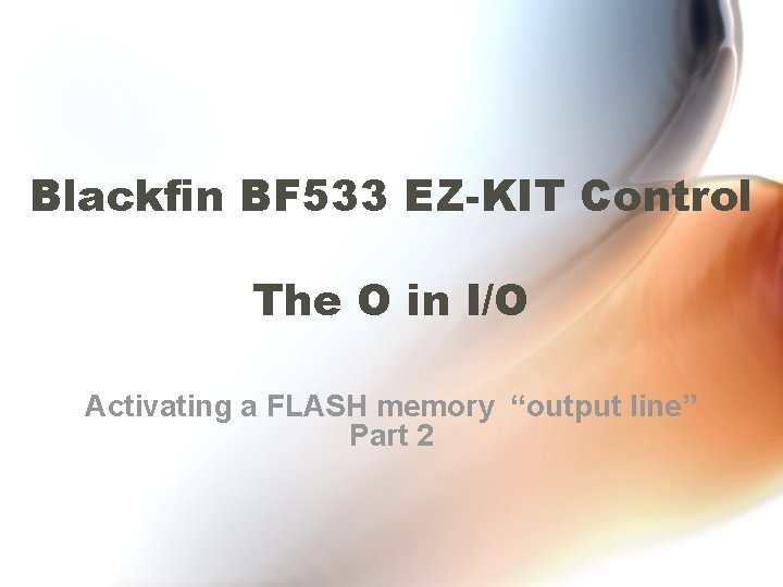 Blackfin BF 533 EZ-KIT Control The O in I/O Activating a FLASH memory “output