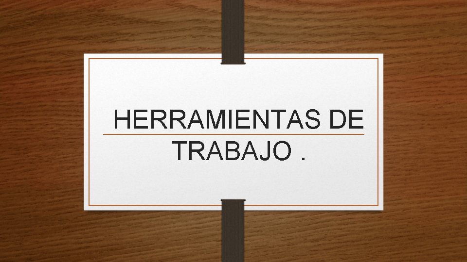 HERRAMIENTAS DE TRABAJO. 
