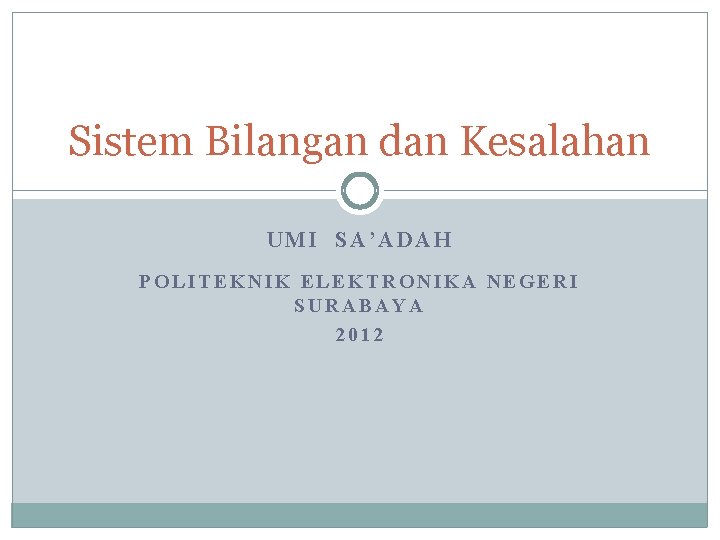 Sistem Bilangan dan Kesalahan UMI SA’ADAH POLITEKNIK ELEKTRONIKA NEGERI SURABAYA 2012 