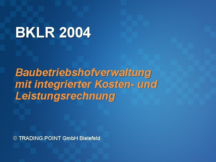 BKLR 2004 Baubetriebshofverwaltung mit integrierter Kosten- und Leistungsrechnung © TRADING. POINT Gmb. H Bielefeld