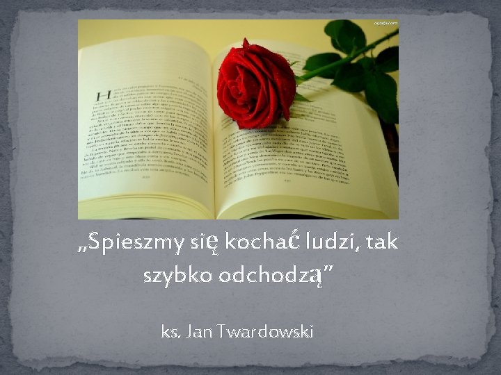 „Spieszmy się kochać ludzi, tak szybko odchodzą” ks. Jan Twardowski 