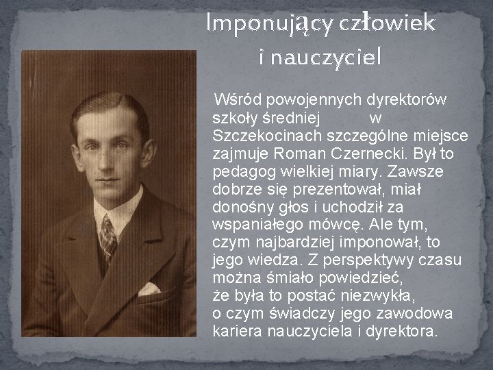 Imponujący człowiek i nauczyciel Wśród powojennych dyrektorów szkoły średniej w Szczekocinach szczególne miejsce zajmuje