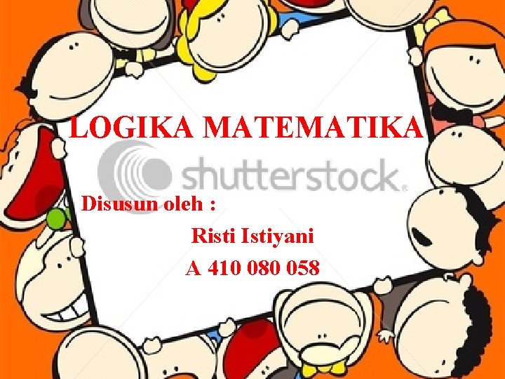 LOGIKA MATEMATIKA Disusun oleh : Risti Istiyani A 410 080 058 