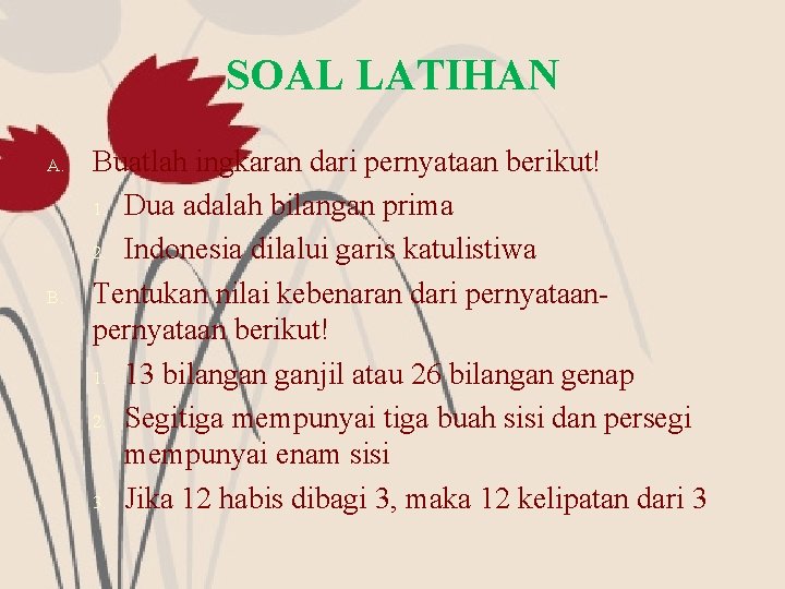 SOAL LATIHAN A. Buatlah ingkaran dari pernyataan berikut! 1. Dua adalah bilangan prima 2.