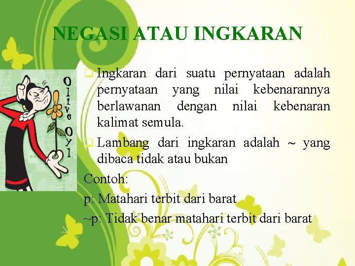 NEGASI ATAU INGKARAN q Ingkaran dari suatu pernyataan adalah pernyataan yang nilai kebenarannya berlawanan