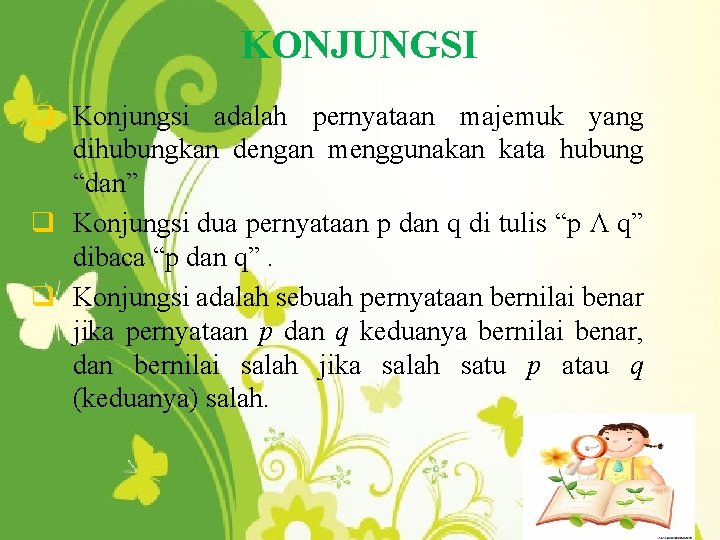 KONJUNGSI q Konjungsi adalah pernyataan majemuk yang dihubungkan dengan menggunakan kata hubung “dan” q