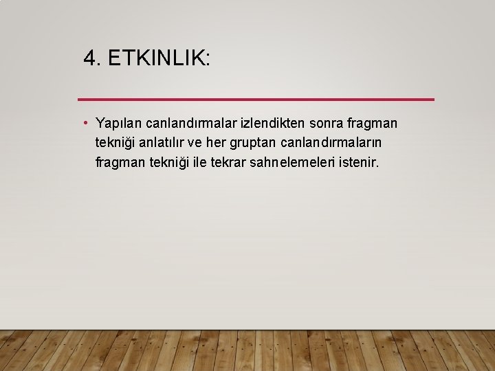 4. ETKINLIK: • Yapılan canlandırmalar izlendikten sonra fragman tekniği anlatılır ve her gruptan canlandırmaların